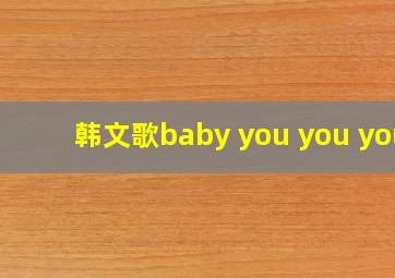 韩文歌baby you you you